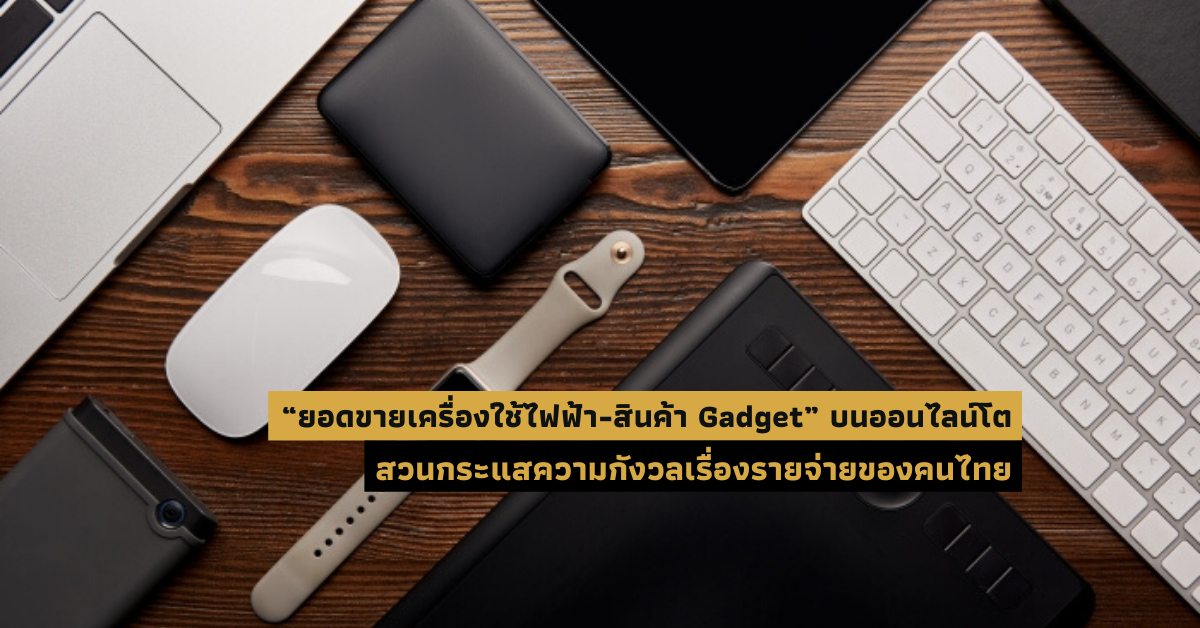 “Sales of electronic appliances – gadget products” on the internet have grown in tandem with the concern of Thai people’s expenses.