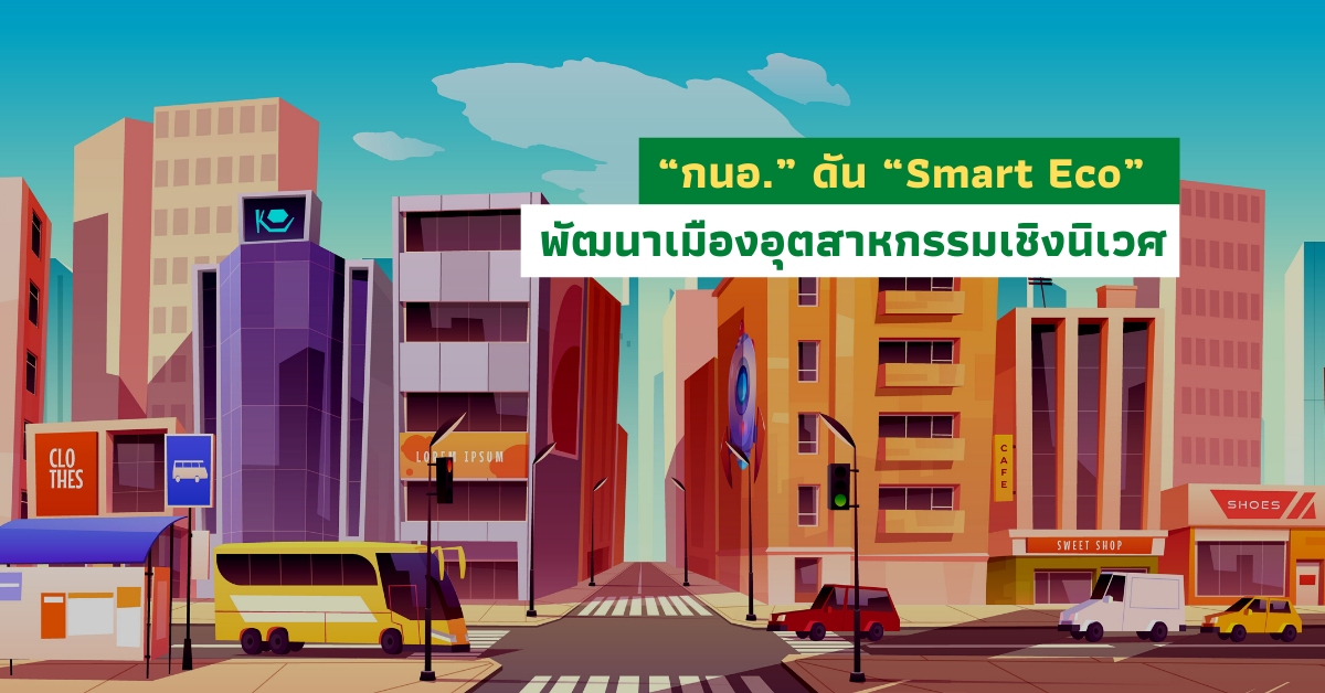 “กนอ.” ดัน “Smart Eco” พัฒนาเมืองอุตสาหกรรมเชิงนิเวศ